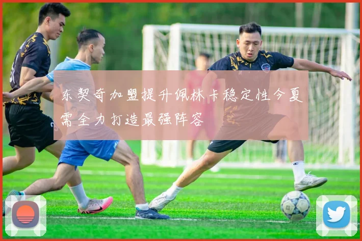 东契奇加盟提升佩林卡稳定性今夏需全力打造最强阵容