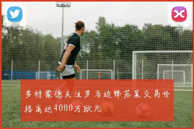 多特蒙德关注罗马边锋苏莱交易价格高达4000万欧元