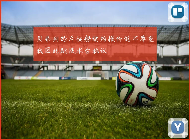 贝弗利怒斥快船续约报价低不尊重我因此跳技术台抗议